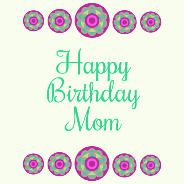 The Collection of Cute and Lovely Birthday Wishes for Mom That You Need 1